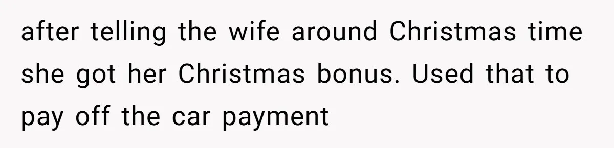 This Woman Thought She Was Just Co-Signing, Until Missed Payments Started Destroying Her Credit after telling the wife around Christmas time she got her Christmas bonus. Used that to pay off the car payment