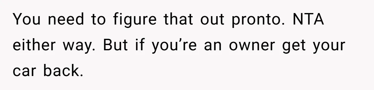 This Woman Thought She Was Just Co-Signing, Until Missed Payments Started Destroying Her Credit You need to figure that out pronto. NTA either way. But if you’re an owner get your car back.