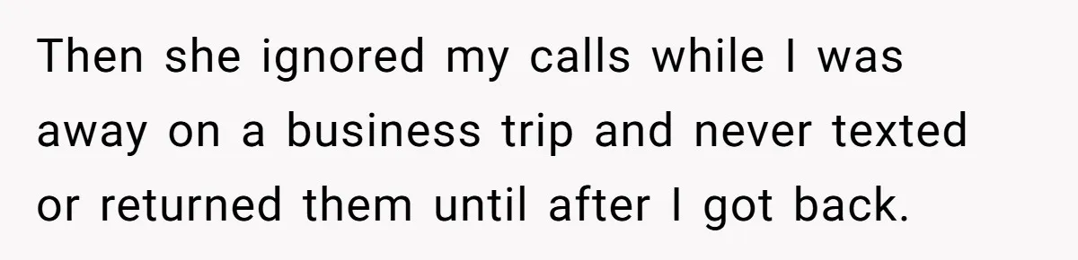 The $5,000 Ghost: When An 8-Year Romance Turns Into A Financial Haunting Then she ignored my calls while I was away on a business trip and never texted or returned them until after I got back.