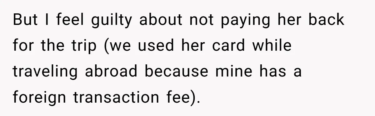 The $5,000 Ghost: When An 8-Year Romance Turns Into A Financial Haunting But I feel guilty about not paying her back for the trip (we used her card while traveling abroad because mine has a foreign transaction fee).