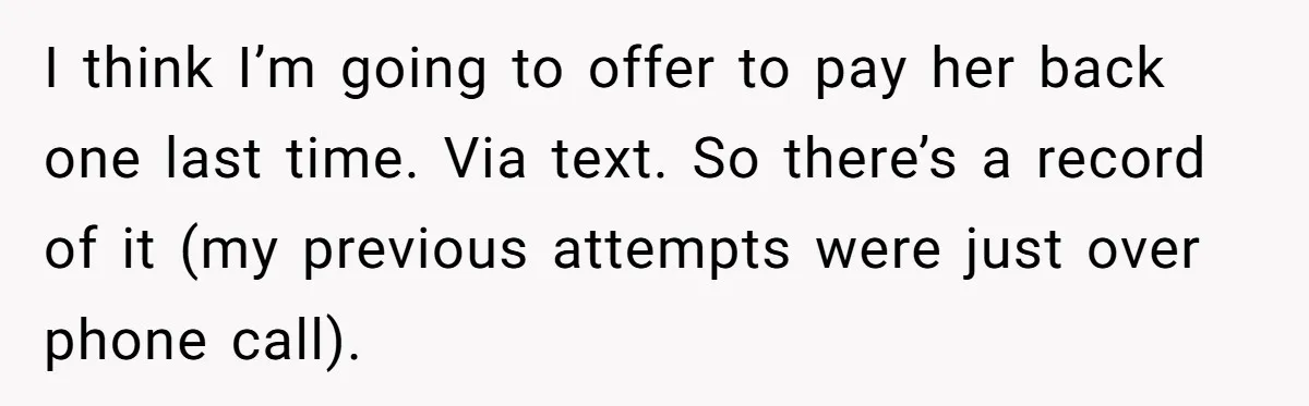 The $5,000 Ghost: When An 8-Year Romance Turns Into A Financial Haunting I think I’m going to offer to pay her back one last time. Via text. So there’s a record of it (my previous attempts were just over phone call).