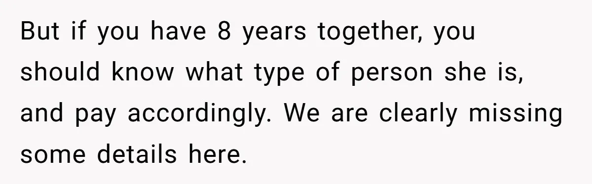 The $5,000 Ghost: When An 8-Year Romance Turns Into A Financial Haunting But if you have 8 years together, you should know what type of person she is, and pay accordingly. We are clearly missing some details here.
