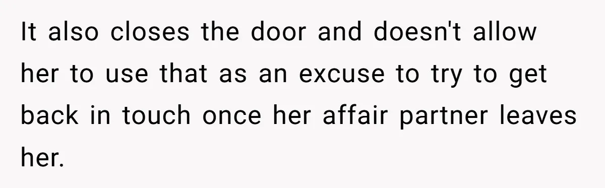 The $5,000 Ghost: When An 8-Year Romance Turns Into A Financial Haunting It also closes the door and doesn't allow her to use that as an excuse to try to get back in touch once her affair partner leaves her.