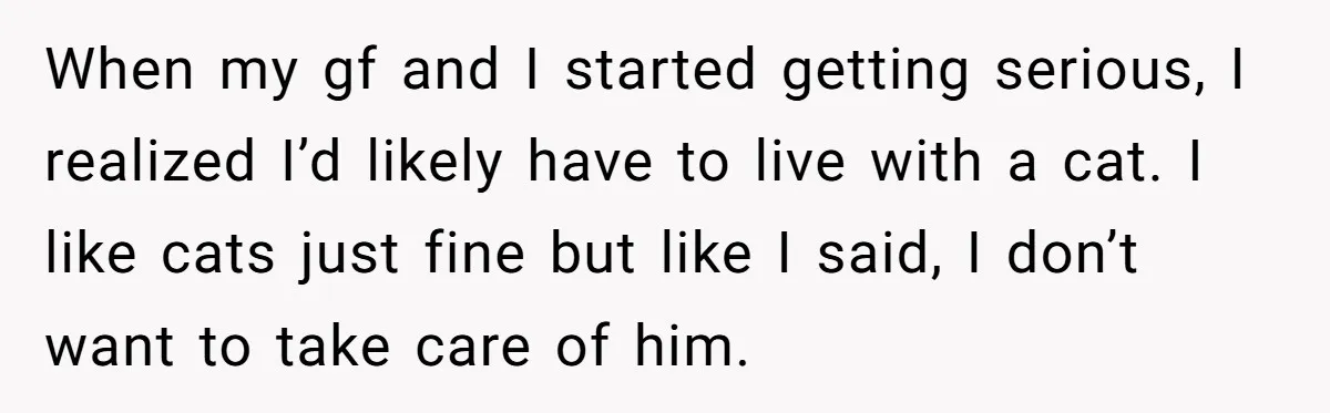 He Gave His Girlfriend an Ultimatum Over Her Cat, but the Real Issue Wasn’t the Pet When my gf and I started getting serious, I realized I’d likely have to live with a cat. I like cats just fine but like I said, I don’t want...
