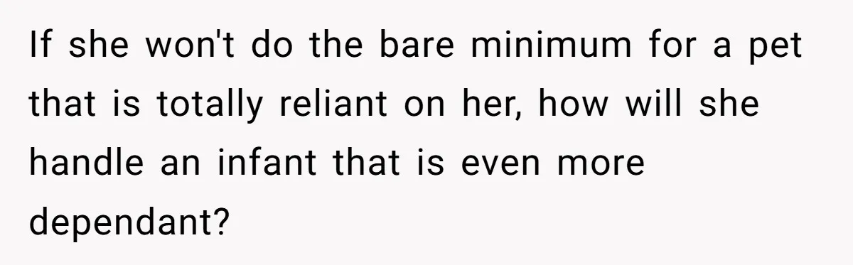 He Gave His Girlfriend an Ultimatum Over Her Cat, but the Real Issue Wasn’t the Pet If she won't do the bare minimum for a pet that is totally reliant on her, how will she handle an infant that is even more dependant?