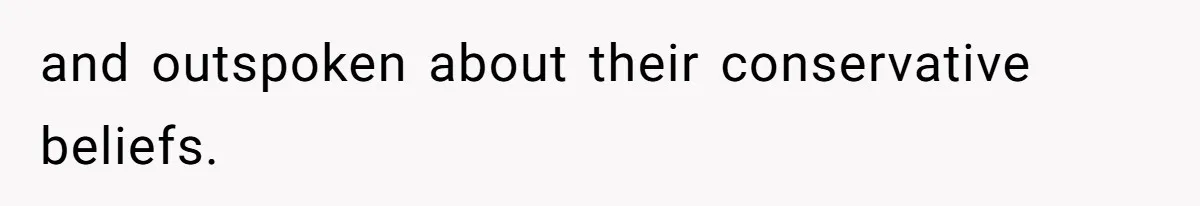 and outspoken about their conservative beliefs.
