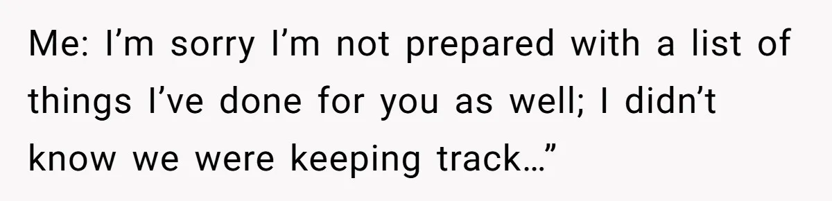 She Said No to an Airport Pickup With Three Hours’ Notice, and Now Their Friendship Is on the Line Me: I’m sorry I’m not prepared with a list of things I’ve done for you as well; I didn’t know we were keeping track…”