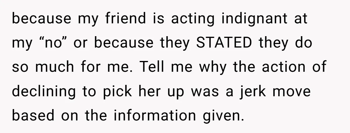 She Said No to an Airport Pickup With Three Hours’ Notice, and Now Their Friendship Is on the Line because my friend is acting indignant at my “no” or because they STATED they do so much for me. Tell me why the action of declining to pick her up...