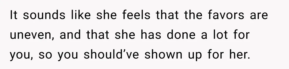 She Said No to an Airport Pickup With Three Hours’ Notice, and Now Their Friendship Is on the Line It sounds like she feels that the favors are uneven, and that she has done a lot for you, so you should’ve shown up for her.