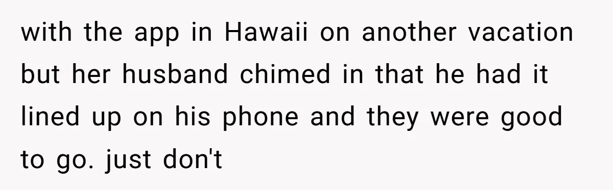 She Said No to an Airport Pickup With Three Hours’ Notice, and Now Their Friendship Is on the Line with the app in Hawaii on another vacation but her husband chimed in that he had it lined up on his phone and they were good to go. just don't