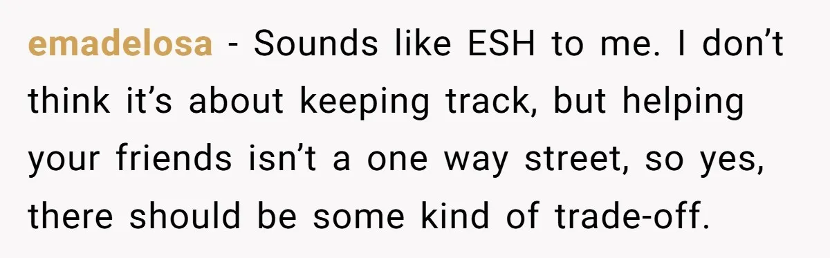 She Said No to an Airport Pickup With Three Hours’ Notice, and Now Their Friendship Is on the Line emadelosa − Sounds like ESH to me. I don’t think it’s about keeping track, but helping your friends isn’t a one way street, so yes, there should be some kind...
