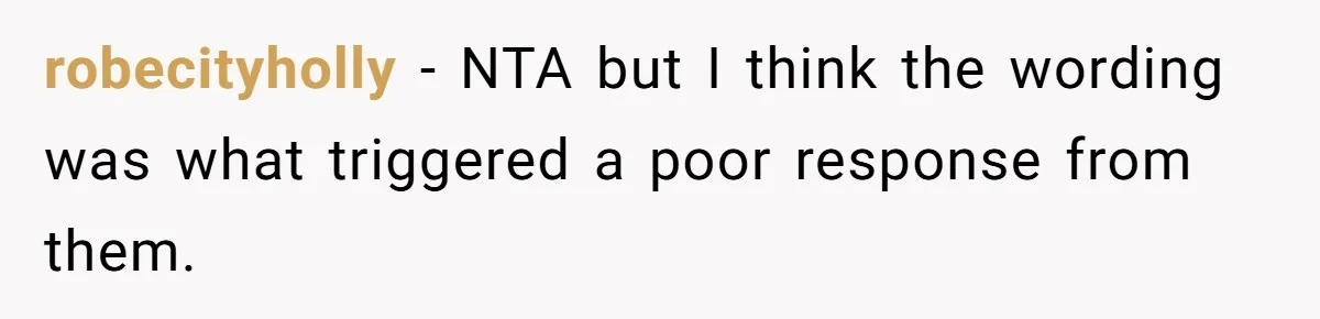 robecityholly − NTA but I think the wording was what triggered a poor response from them.