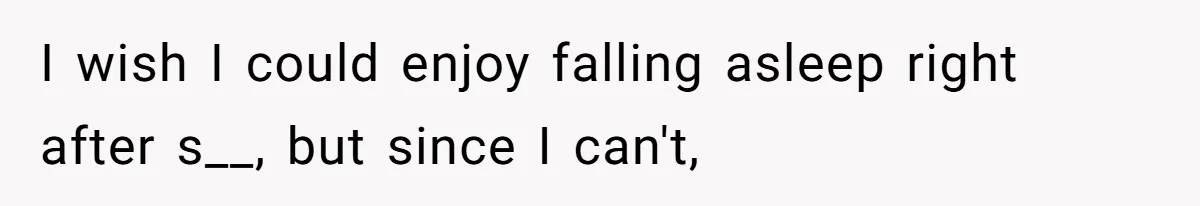 Husband Claims Preventative UTI Care Is A Me Problem That Should Not Disrupt His Sleep I wish I could enjoy falling asleep right after s__, but since I can't,