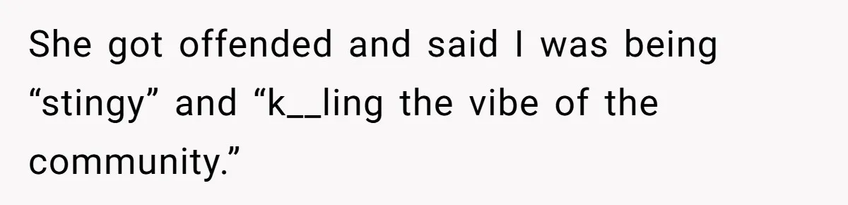 She got offended and said I was being “stingy” and “k__ling the vibe of the community.”