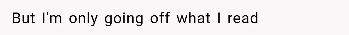 But I'm only going off what I read