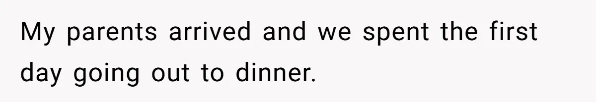 My parents arrived and we spent the first day going out to dinner.