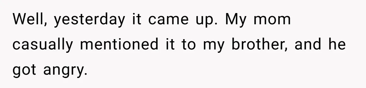 Youngest Son Sacrifices Inheritance So Siblings Can Buy Homes, Now Siblings Demand His Share Again Well, yesterday it came up. My mom casually mentioned it to my brother, and he got angry.