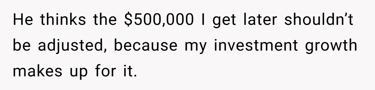Youngest Son Sacrifices Inheritance So Siblings Can Buy Homes, Now Siblings Demand His Share Again He thinks the $500,000 I get later shouldn’t be adjusted, because my investment growth makes up for it.