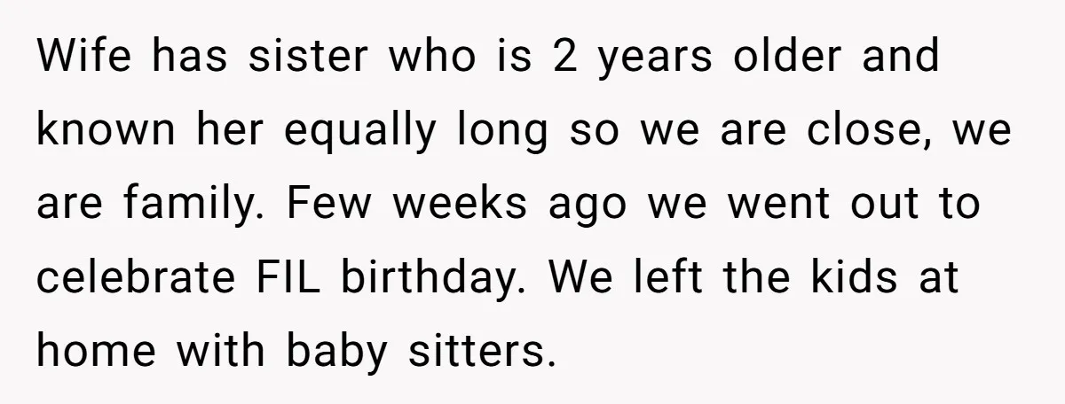 He Comforted His Sister-in-Law at a Bar, Then His Wife Said He Crossed a Line Wife has sister who is 2 years older and known her equally long so we are close, we are family. Few weeks ago we went out to celebrate FIL birthday....