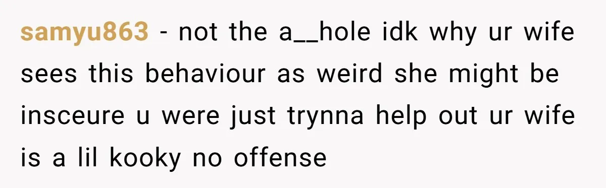 He Comforted His Sister-in-Law at a Bar, Then His Wife Said He Crossed a Line samyu863 − not the a__hole idk why ur wife sees this behaviour as weird she might be insceure u were just trynna help out ur wife is a lil kooky...
