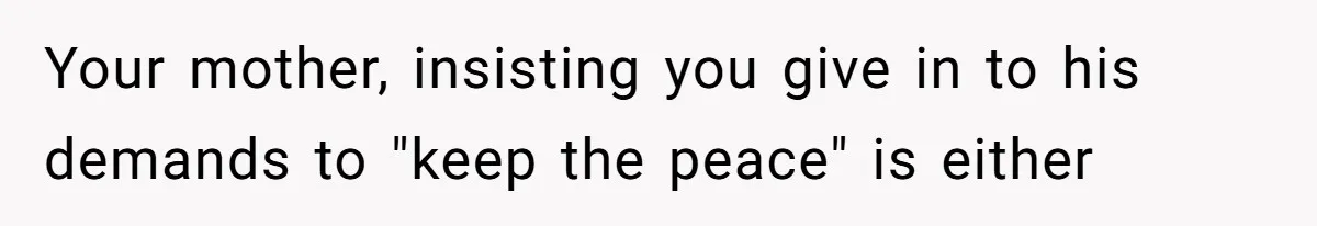 She Finally Made the Spare Room Feel Like Home, Then Her Family Asked Her to Give It Up Your mother, insisting you give in to his demands to "keep the peace" is either