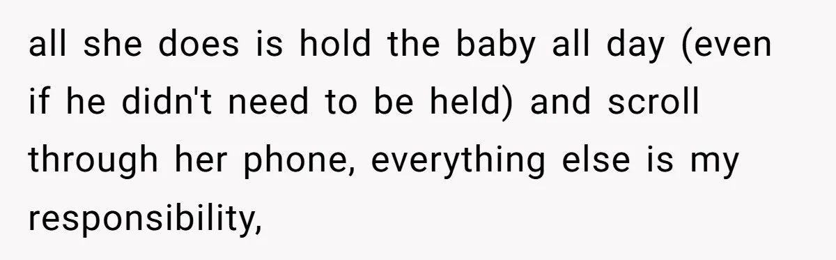 Husband Wants A Divorce After Wife Becomes Abusive And Cheats, She Begs For Another Chance all she does is hold the baby all day (even if he didn't need to be held) and scroll through her phone, everything else is my responsibility,