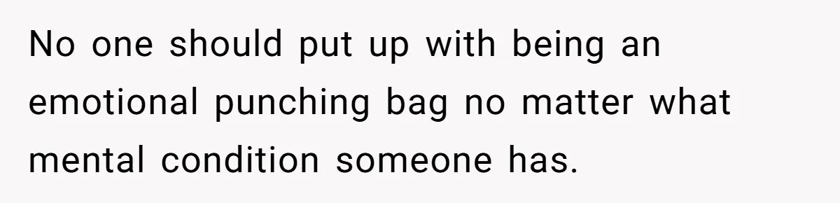 Husband Wants A Divorce After Wife Becomes Abusive And Cheats, She Begs For Another Chance No one should put up with being an emotional punching bag no matter what mental condition someone has.