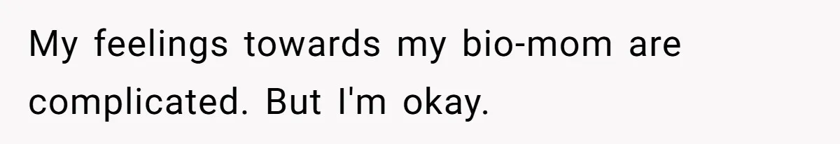 My feelings towards my bio-mom are complicated. But I'm okay.