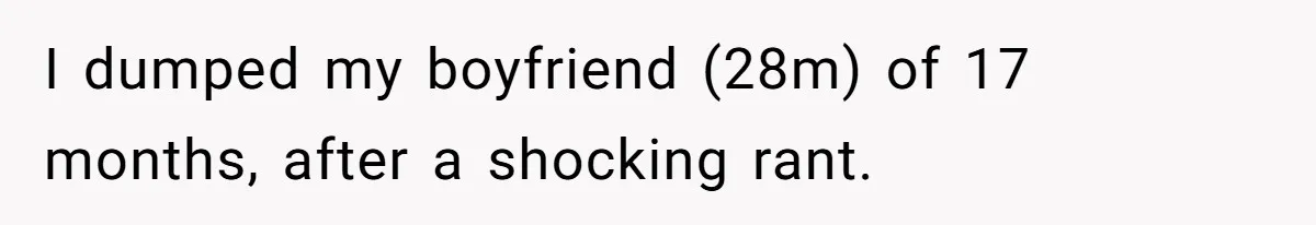 The Shocking Outburst Where A Boyfriend Referred To His Partners Body As Out Of Service I dumped my boyfriend (28m) of 17 months, after a shocking rant.