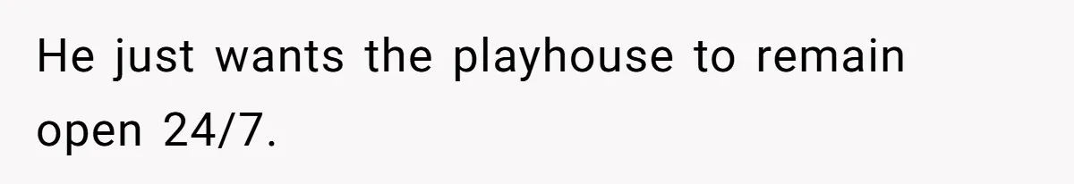The Shocking Outburst Where A Boyfriend Referred To His Partners Body As Out Of Service He just wants the playhouse to remain open 24/7.