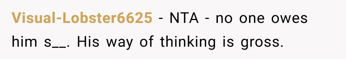 The Shocking Outburst Where A Boyfriend Referred To His Partners Body As Out Of Service Visual-Lobster6625 − NTA - no one owes him s__. His way of thinking is gross.