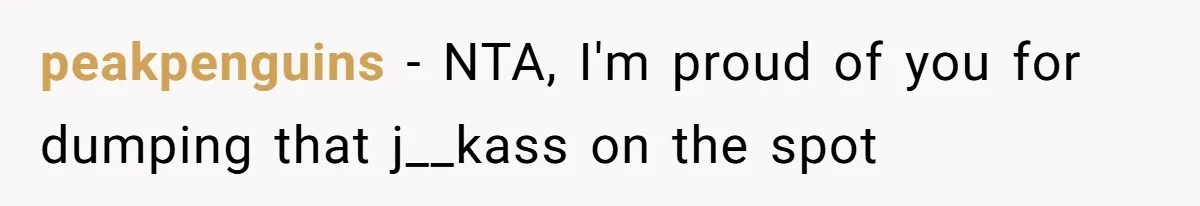 The Shocking Outburst Where A Boyfriend Referred To His Partners Body As Out Of Service peakpenguins − NTA, I'm proud of you for dumping that j__kass on the spot