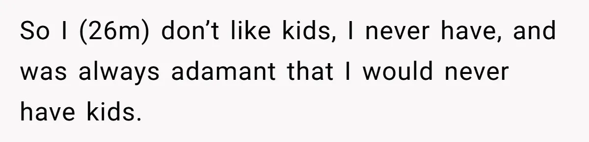 26 Year Old Who Got A Vasectomy Faces An Unexpected Pregnancy With His Girlfriend So I (26m) don’t like kids, I never have, and was always adamant that I would never have kids.