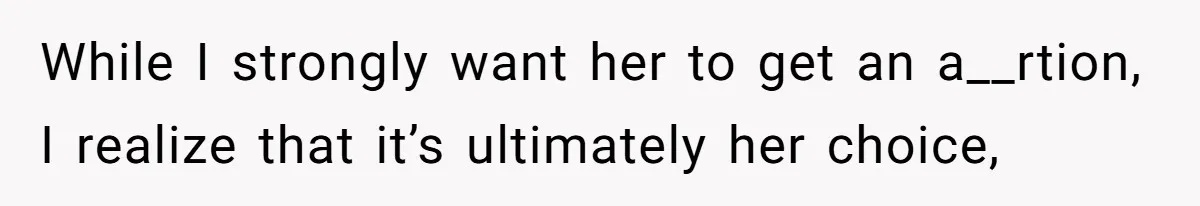 26 Year Old Who Got A Vasectomy Faces An Unexpected Pregnancy With His Girlfriend While I strongly want her to get an a__rtion, I realize that it’s ultimately her choice,