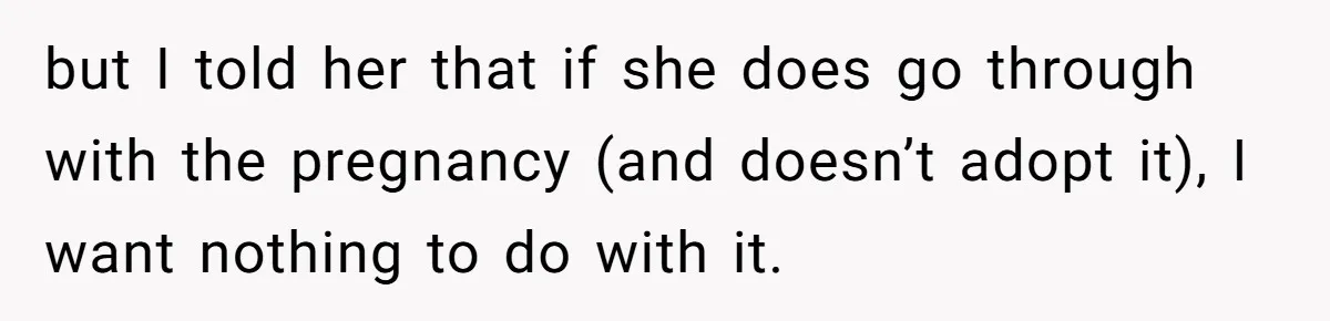 26 Year Old Who Got A Vasectomy Faces An Unexpected Pregnancy With His Girlfriend but I told her that if she does go through with the pregnancy (and doesn’t adopt it), I want nothing to do with it.