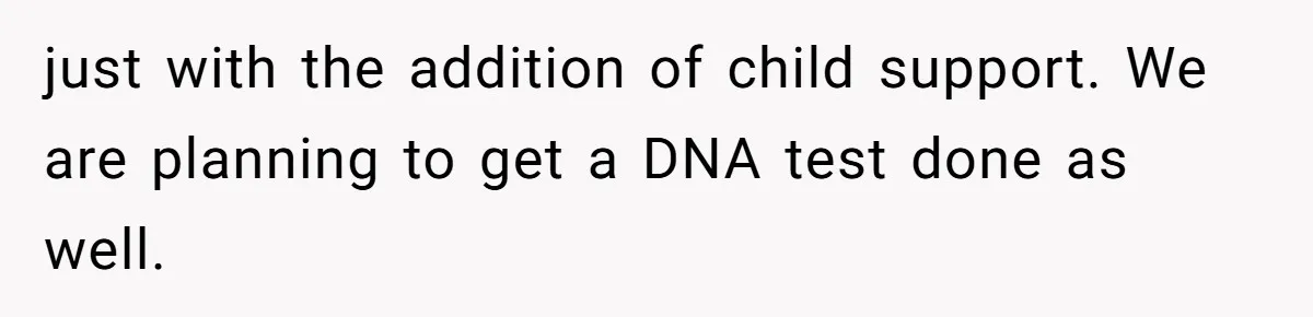 26 Year Old Who Got A Vasectomy Faces An Unexpected Pregnancy With His Girlfriend just with the addition of child support. We are planning to get a DNA test done as well.
