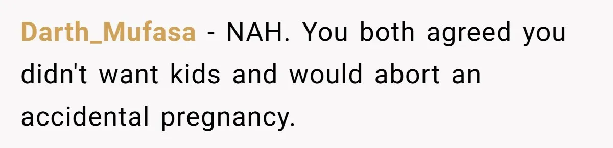 26 Year Old Who Got A Vasectomy Faces An Unexpected Pregnancy With His Girlfriend Darth_Mufasa − NAH. You both agreed you didn't want kids and would abort an accidental pregnancy.