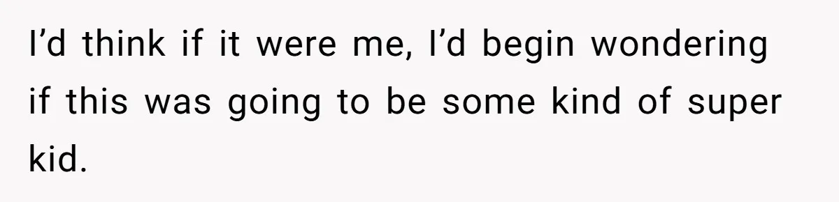 26 Year Old Who Got A Vasectomy Faces An Unexpected Pregnancy With His Girlfriend I’d think if it were me, I’d begin wondering if this was going to be some kind of super kid.