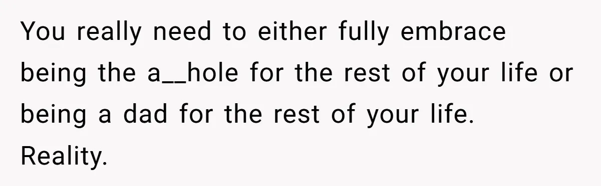 26 Year Old Who Got A Vasectomy Faces An Unexpected Pregnancy With His Girlfriend You really need to either fully embrace being the a__hole for the rest of your life or being a dad for the rest of your life. Reality.