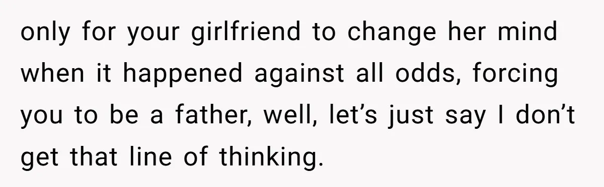 26 Year Old Who Got A Vasectomy Faces An Unexpected Pregnancy With His Girlfriend only for your girlfriend to change her mind when it happened against all odds, forcing you to be a father, well, let’s just say I don’t get that line of...
