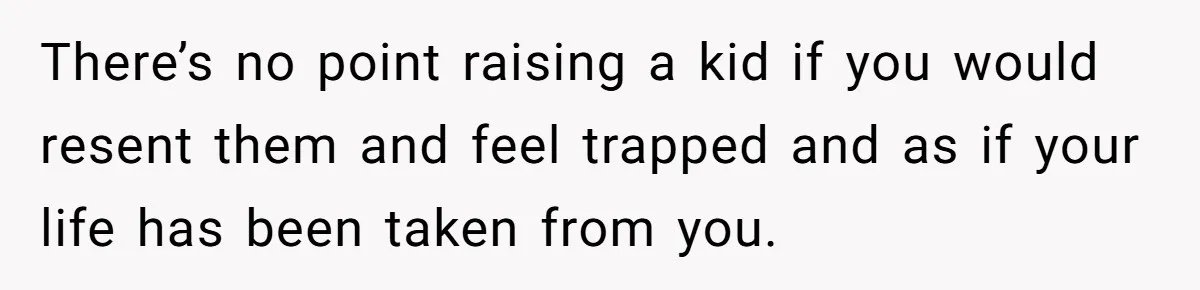 26 Year Old Who Got A Vasectomy Faces An Unexpected Pregnancy With His Girlfriend There’s no point raising a kid if you would resent them and feel trapped and as if your life has been taken from you.