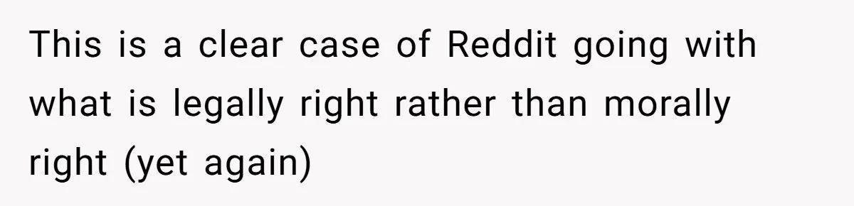 26 Year Old Who Got A Vasectomy Faces An Unexpected Pregnancy With His Girlfriend This is a clear case of Reddit going with what is legally right rather than morally right (yet again)