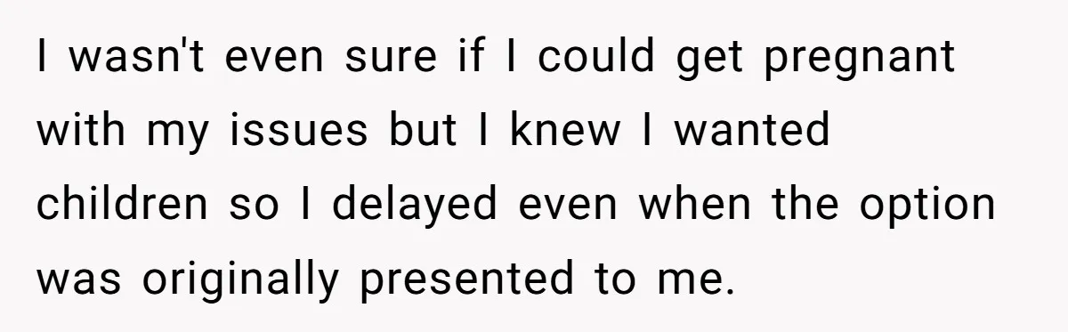 Woman Refuses To Delay Hysterectomy To Be Surrogate For Sister, Is She Wrong For Saying No? I wasn't even sure if I could get pregnant with my issues but I knew I wanted children so I delayed even when the option was originally presented to me.