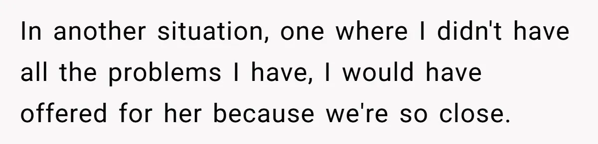 Woman Refuses To Delay Hysterectomy To Be Surrogate For Sister, Is She Wrong For Saying No? In another situation, one where I didn't have all the problems I have, I would have offered for her because we're so close.