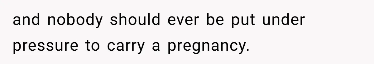 Woman Refuses To Delay Hysterectomy To Be Surrogate For Sister, Is She Wrong For Saying No? and nobody should ever be put under pressure to carry a pregnancy.