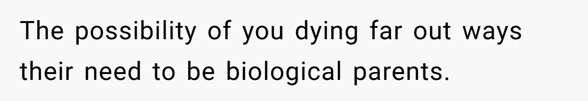 Woman Refuses To Delay Hysterectomy To Be Surrogate For Sister, Is She Wrong For Saying No? The possibility of you dying far out ways their need to be biological parents.