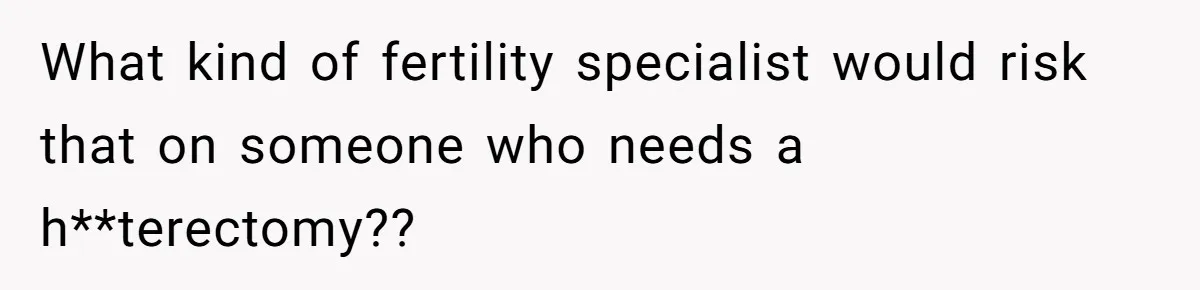 Woman Refuses To Delay Hysterectomy To Be Surrogate For Sister, Is She Wrong For Saying No? What kind of fertility specialist would risk that on someone who needs a h**terectomy??