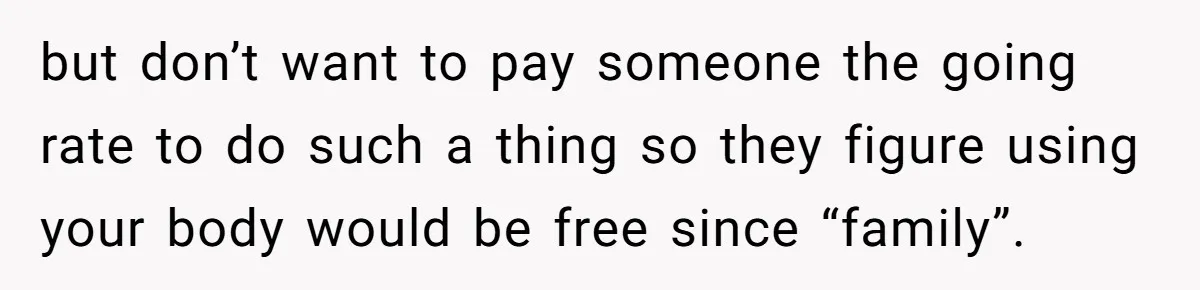 Woman Refuses To Delay Hysterectomy To Be Surrogate For Sister, Is She Wrong For Saying No? but don’t want to pay someone the going rate to do such a thing so they figure using your body would be free since “family”.