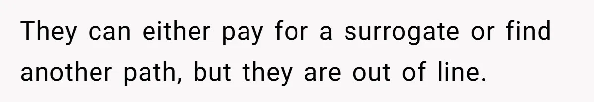 Woman Refuses To Delay Hysterectomy To Be Surrogate For Sister, Is She Wrong For Saying No? They can either pay for a surrogate or find another path, but they are out of line.