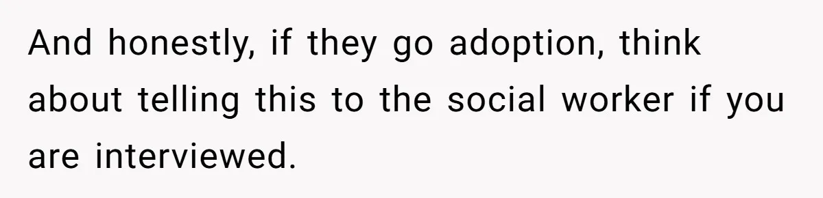 Woman Refuses To Delay Hysterectomy To Be Surrogate For Sister, Is She Wrong For Saying No? And honestly, if they go adoption, think about telling this to the social worker if you are interviewed.